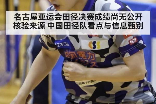 名古屋亚运会田径决赛成绩尚无公开核验来源 中国田径队看点与信息甄别