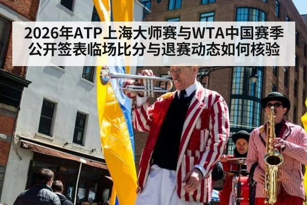 2026年ATP上海大师赛与WTA中国赛季 公开签表临场比分与退赛动态如何核验